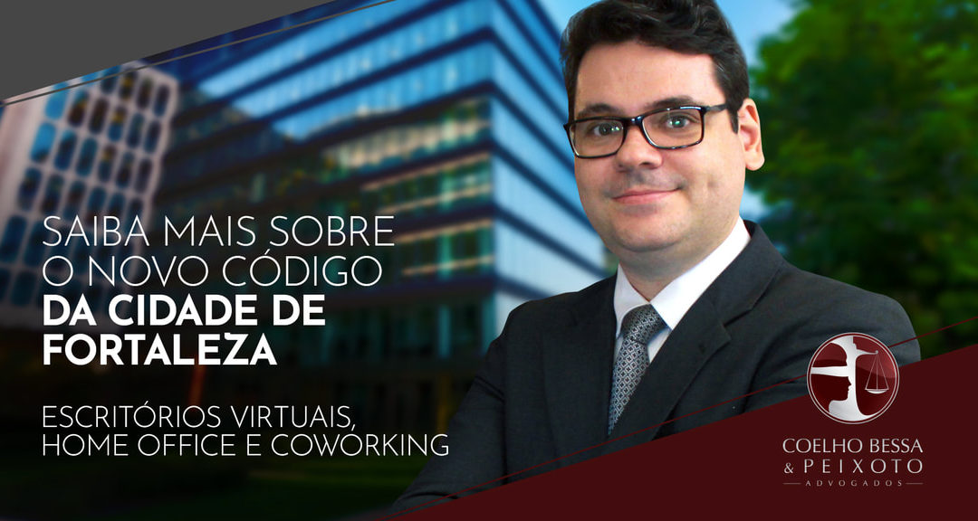 Saiba mais sobre o Novo Código da Cidade de Fortaleza – Escritórios Virtuais, Home Office e Coworking.